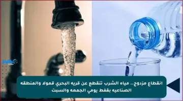 انقطاع مزدوج.. مياه الشرب تنقطع عن قرية البحري قمولا والمنطقة الصناعية بقفط يومي الجمعة والسبت